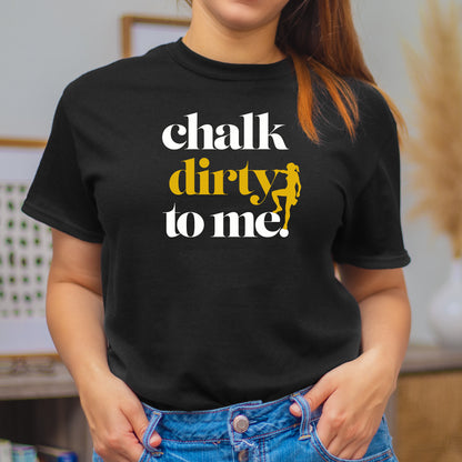 Chalk to me Dirty - T-Shirt